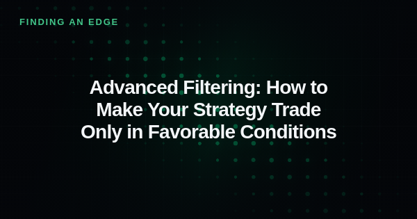 Advanced Filtering: How to Make Your Strategy Trade Only in Favorable Conditions