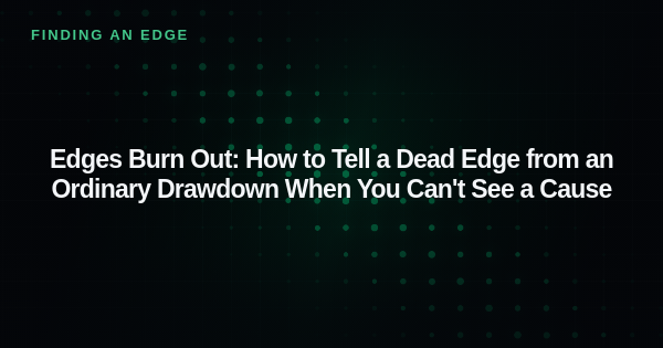 Edges Burn Out: How to Tell a Dead Edge from an Ordinary Drawdown When You Can't See a Cause