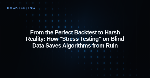 From the Perfect Backtest to Harsh Reality: How "Stress Testing" on Blind Data Saves Algorithms from Ruin