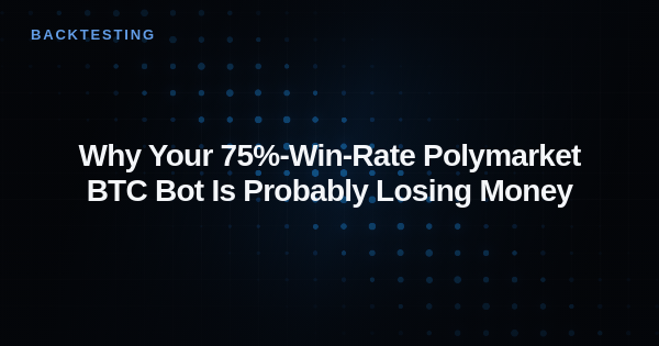 Why Your 75%-Win-Rate Polymarket BTC Bot Is Probably Losing Money