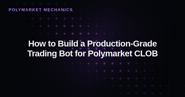 How to Build a Production-Grade Trading Bot for Polymarket CLOB
