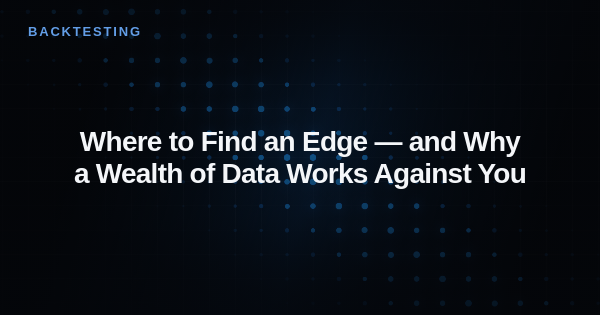Where to Find an Edge — and Why a Wealth of Data Works Against You