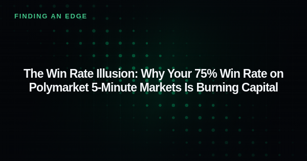 The Win Rate Illusion: Why Your 75% Win Rate on Polymarket 5-Minute Markets Is Burning Capital